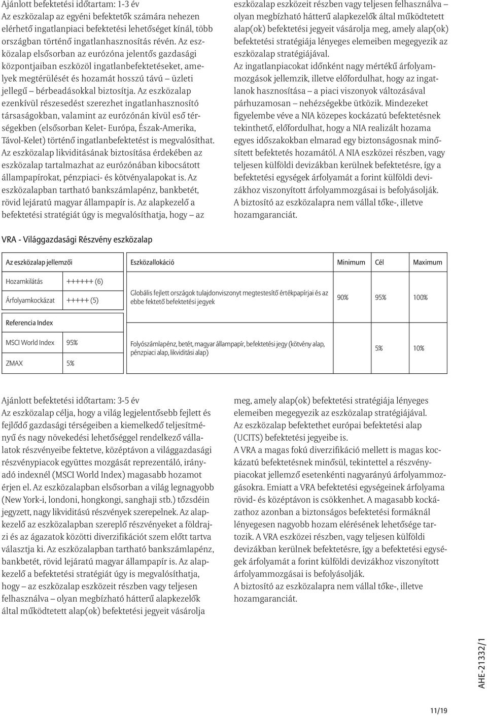 Az eszközalap ezenkívül részesedést szerezhet ingatlanhasznosító társaságokban, valamint az eurózónán kívül esõ térségekben (elsõsorban Kelet- Európa, Észak-Amerika, Távol-Kelet) történõ