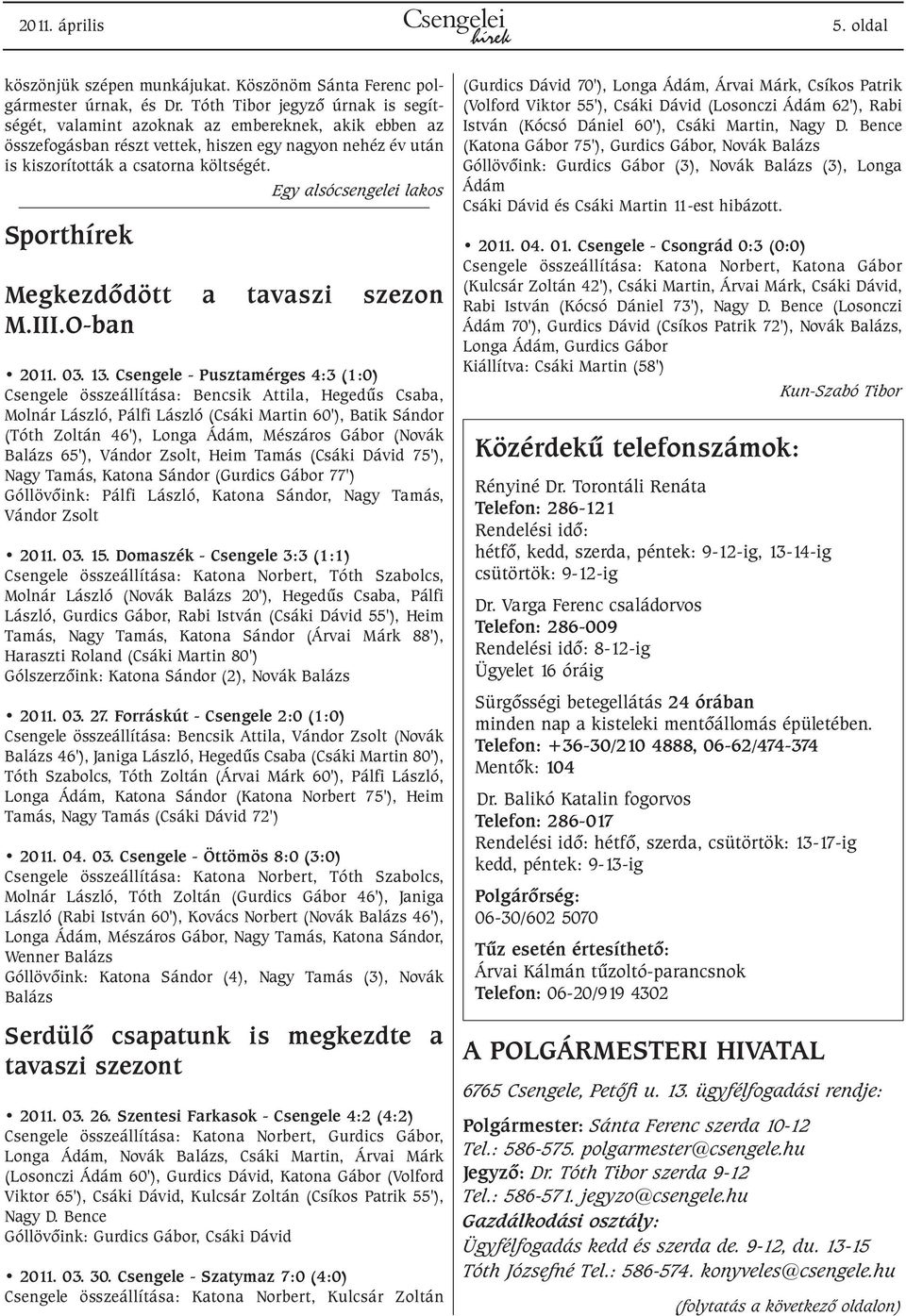 Egy alsócsengelei lakos Sport Megkezdõdött a tavaszi szezon M.III.O-ban 2011. 03. 13.