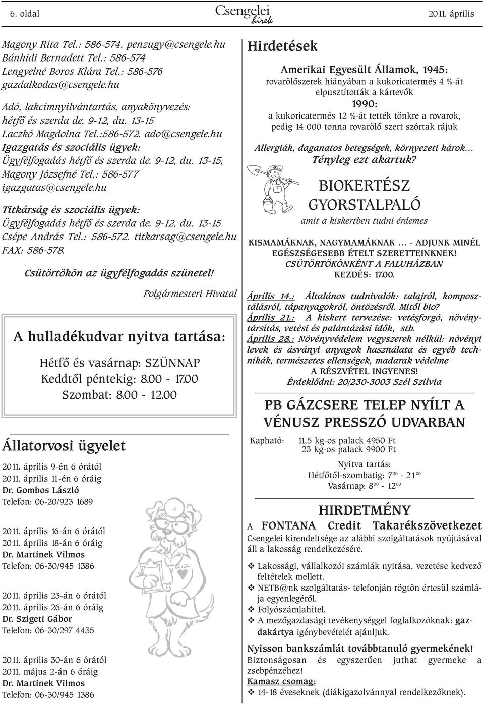 : 586-577 igazgatas@csengele.hu Titkárság és szociális ügyek: Ügyfélfogadás hétfõ és szerda de. 9-12, du. 13-15 Csépe András Tel.: 586-572. titkarsag@csengele.hu FAX: 586-578.