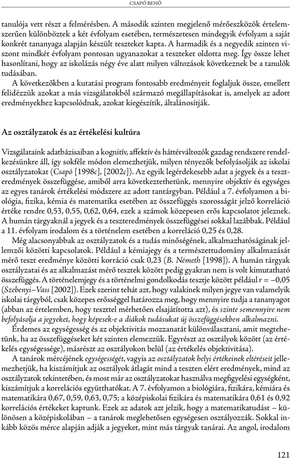 A harmadik és a negyedik szinten viszont mindkét évfolyam pontosan ugyanazokat a teszteket oldotta meg.