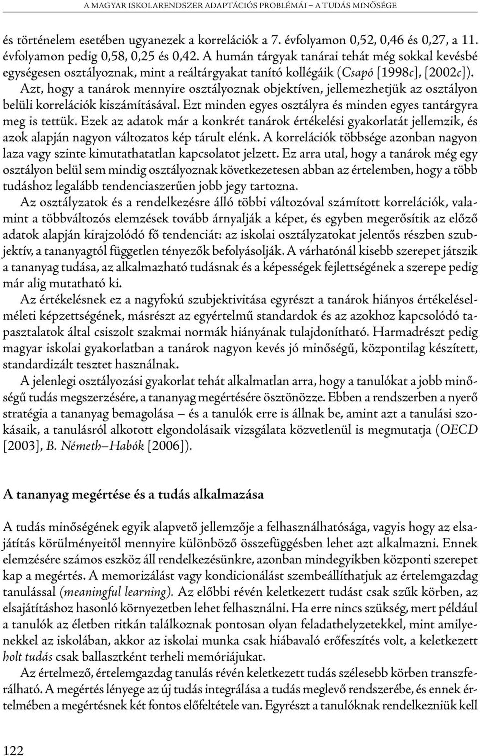 Azt, hogy a tanárok mennyire osztályoznak objektíven, jellemezhetjük az osztályon belüli korrelációk kiszámításával. Ezt minden egyes osztályra és minden egyes tantárgyra meg is tettük.