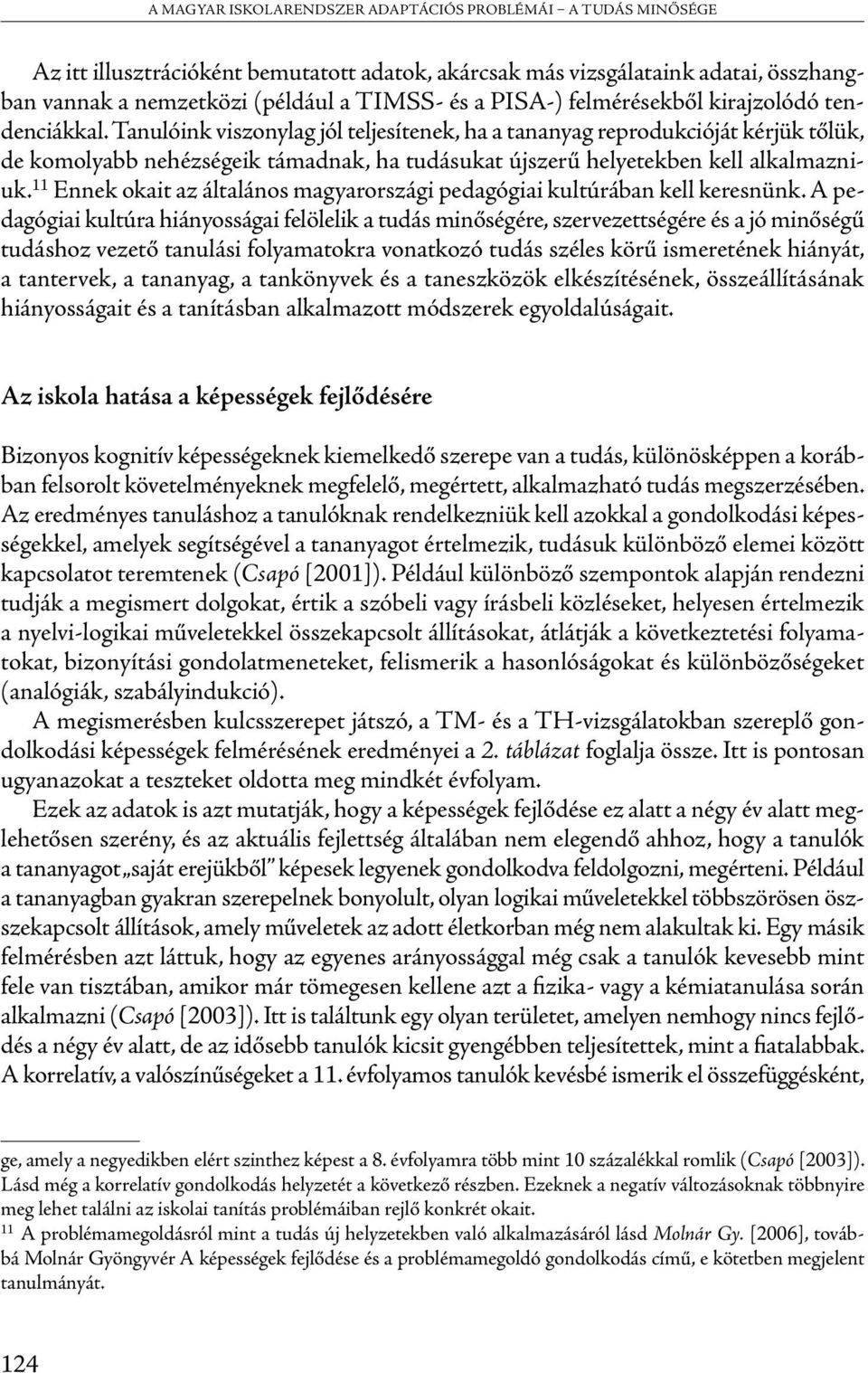 Tanulóink viszonylag jól teljesítenek, ha a tananyag reprodukcióját kérjük tőlük, de komolyabb nehézségeik támadnak, ha tudásukat újszerű helyetekben kell alkalmazniuk.