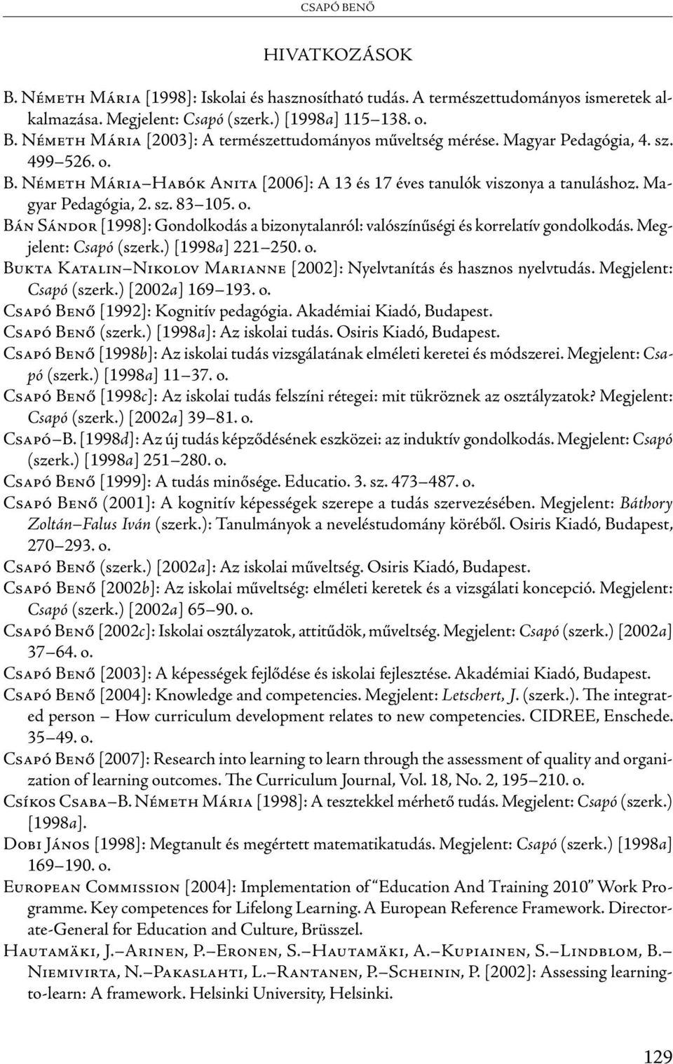 Megjelent: Csapó (szerk.) [1998a] 221 250. o. Bukta Katalin Nikolov Marianne [2002]: Nyelvtanítás és hasznos nyelvtudás. Megjelent: Csapó (szerk.) [2002a] 169 193. o. Csapó Benő [1992]: Kognitív pedagógia.