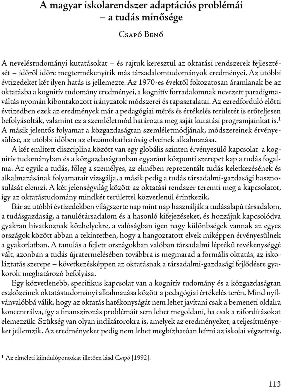 Az 1970-es évektől fokozatosan áramlanak be az oktatásba a kognitív tudomány eredményei, a kognitív forradalomnak nevezett paradigmaváltás nyomán kibontakozott irányzatok módszerei és tapasztalatai.