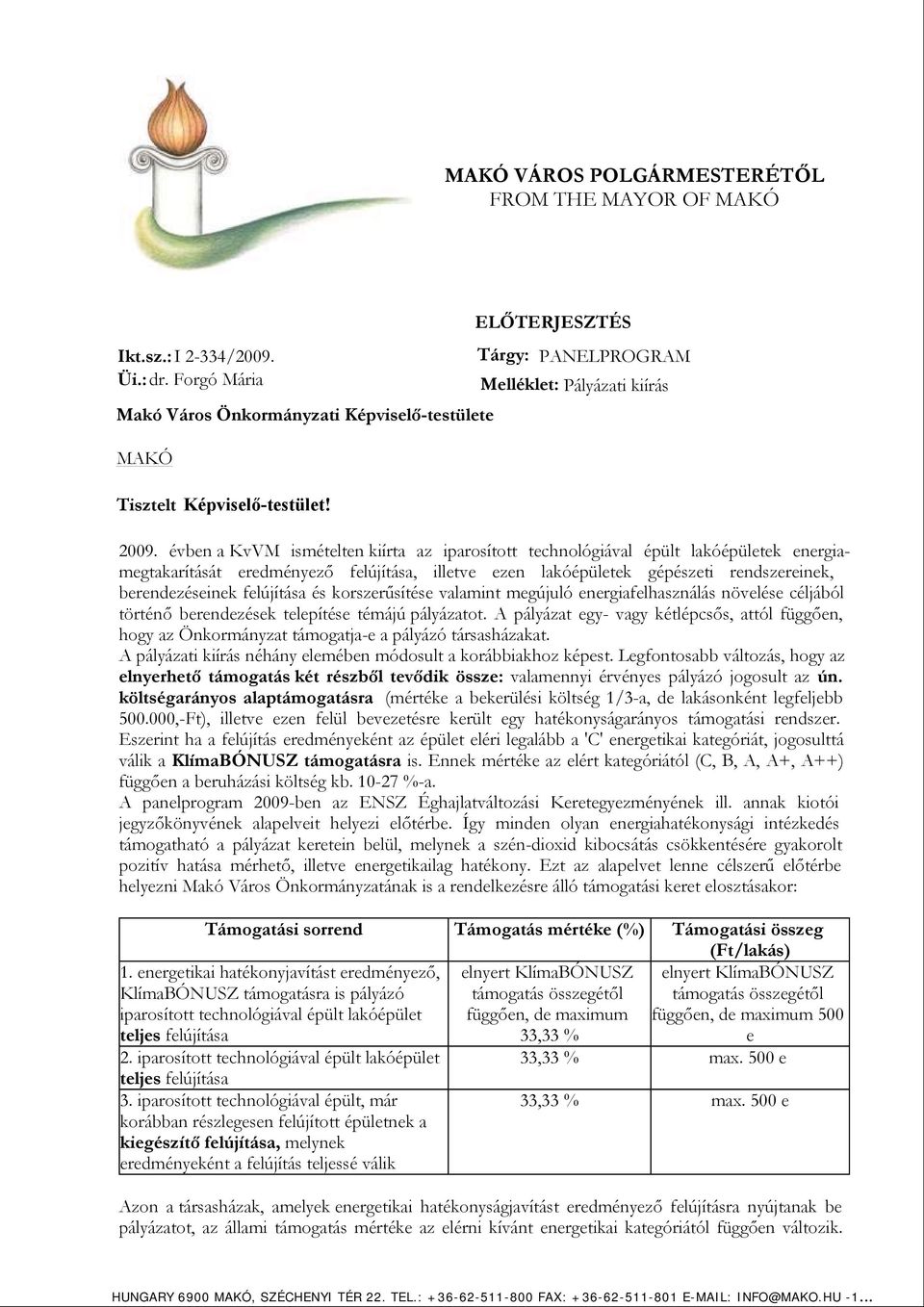 évben a KvVM ismételten kiírta az iparosított technológiával épült lakóépületek energiamegtakarítását eredményező felújítása, illetve ezen lakóépületek gépészeti rendszereinek, berendezéseinek