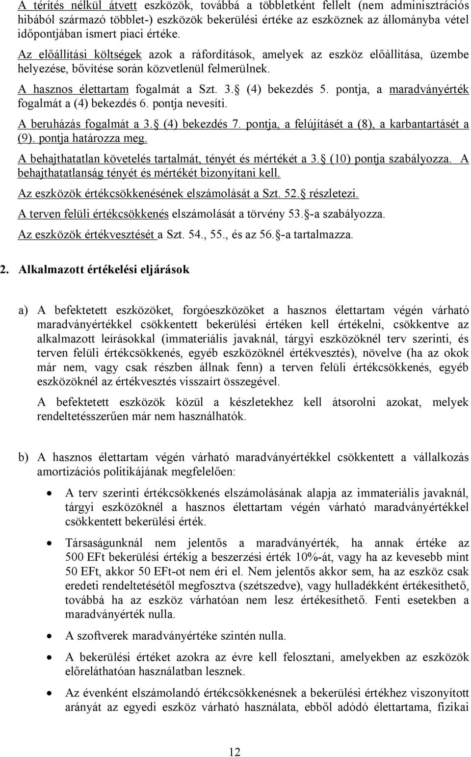 pontja, a maradványérték fogalmát a (4) bekezdés 6. pontja nevesíti. A beruházás fogalmát a 3. (4) bekezdés 7. pontja, a felújításét a (8), a karbantartásét a (9). pontja határozza meg.