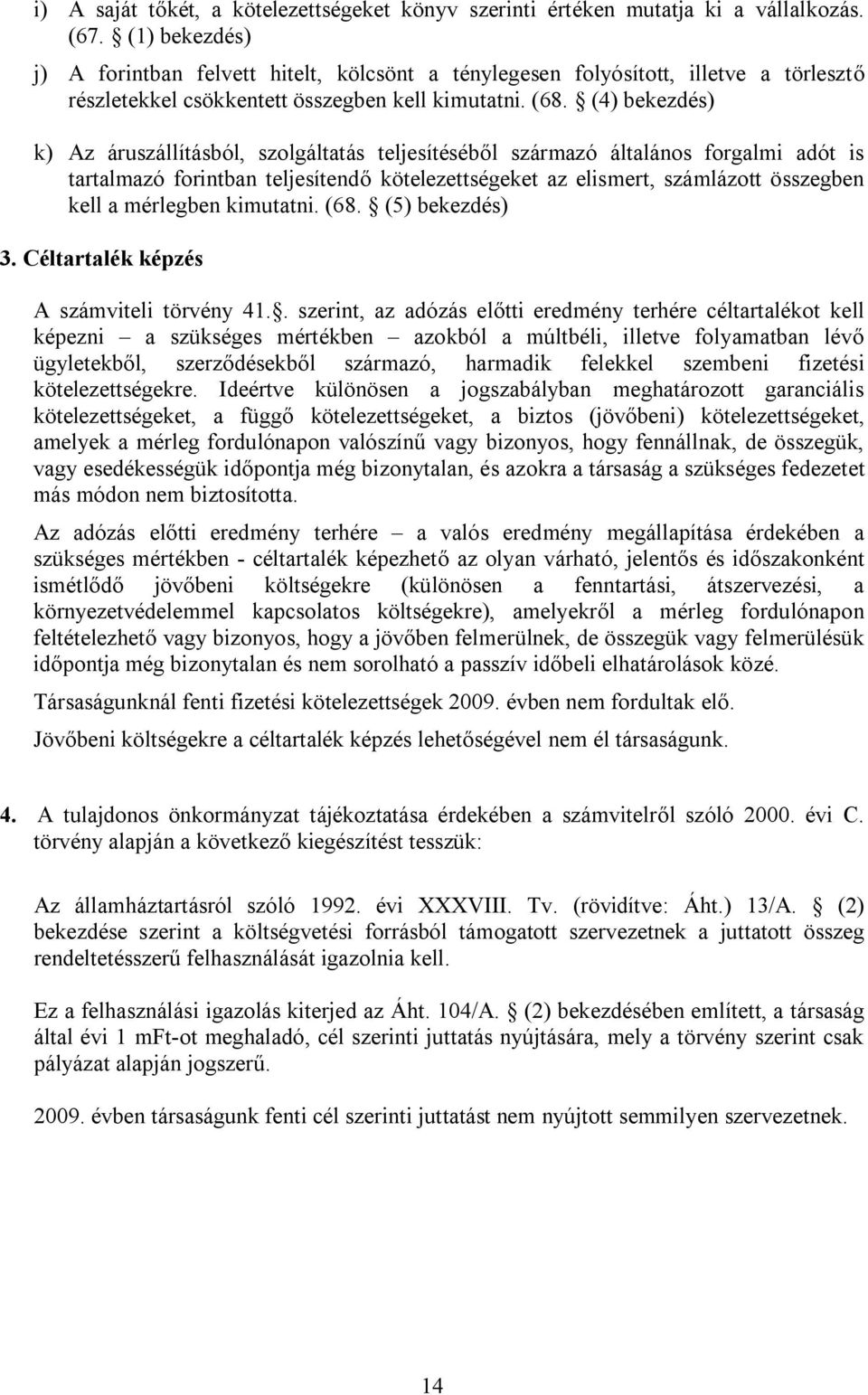 (4) bekezdés) k) Az áruszállításból, szolgáltatás teljesítéséből származó általános forgalmi adót is tartalmazó forintban teljesítendő kötelezettségeket az elismert, számlázott összegben kell a