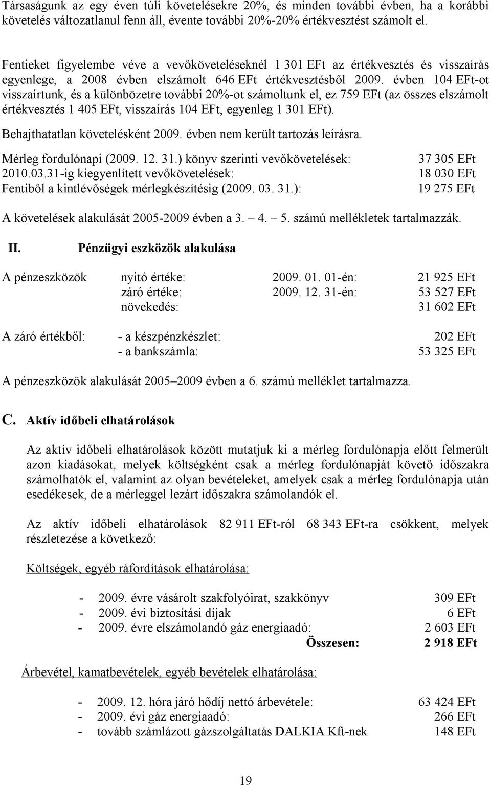 évben 104 EFt-ot visszaírtunk, és a különbözetre további 20%-ot számoltunk el, ez 759 EFt (az összes elszámolt értékvesztés 1 405 EFt, visszaírás 104 EFt, egyenleg 1 301 EFt).