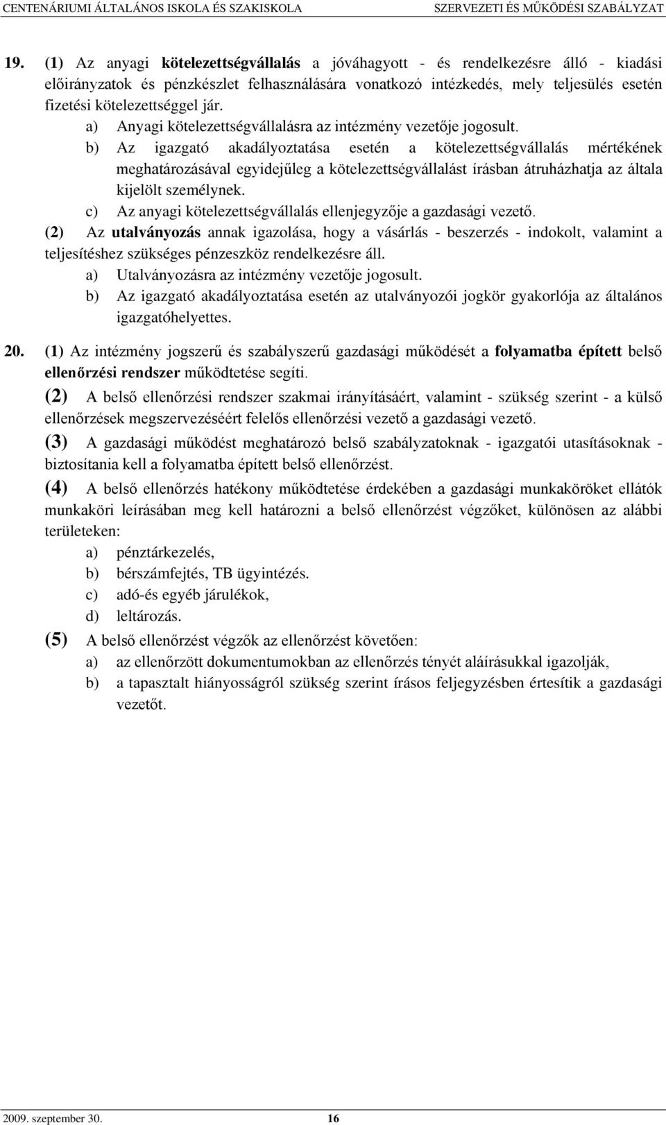 b) Az igazgató akadályoztatása esetén a kötelezettségvállalás mértékének meghatározásával egyidejűleg a kötelezettségvállalást írásban átruházhatja az általa kijelölt személynek.