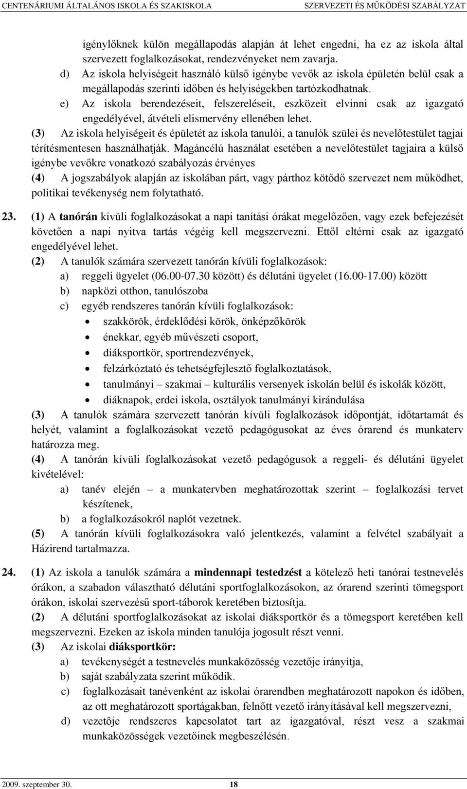 e) Az iskola berendezéseit, felszereléseit, eszközeit elvinni csak az igazgató engedélyével, átvételi elismervény ellenében lehet.