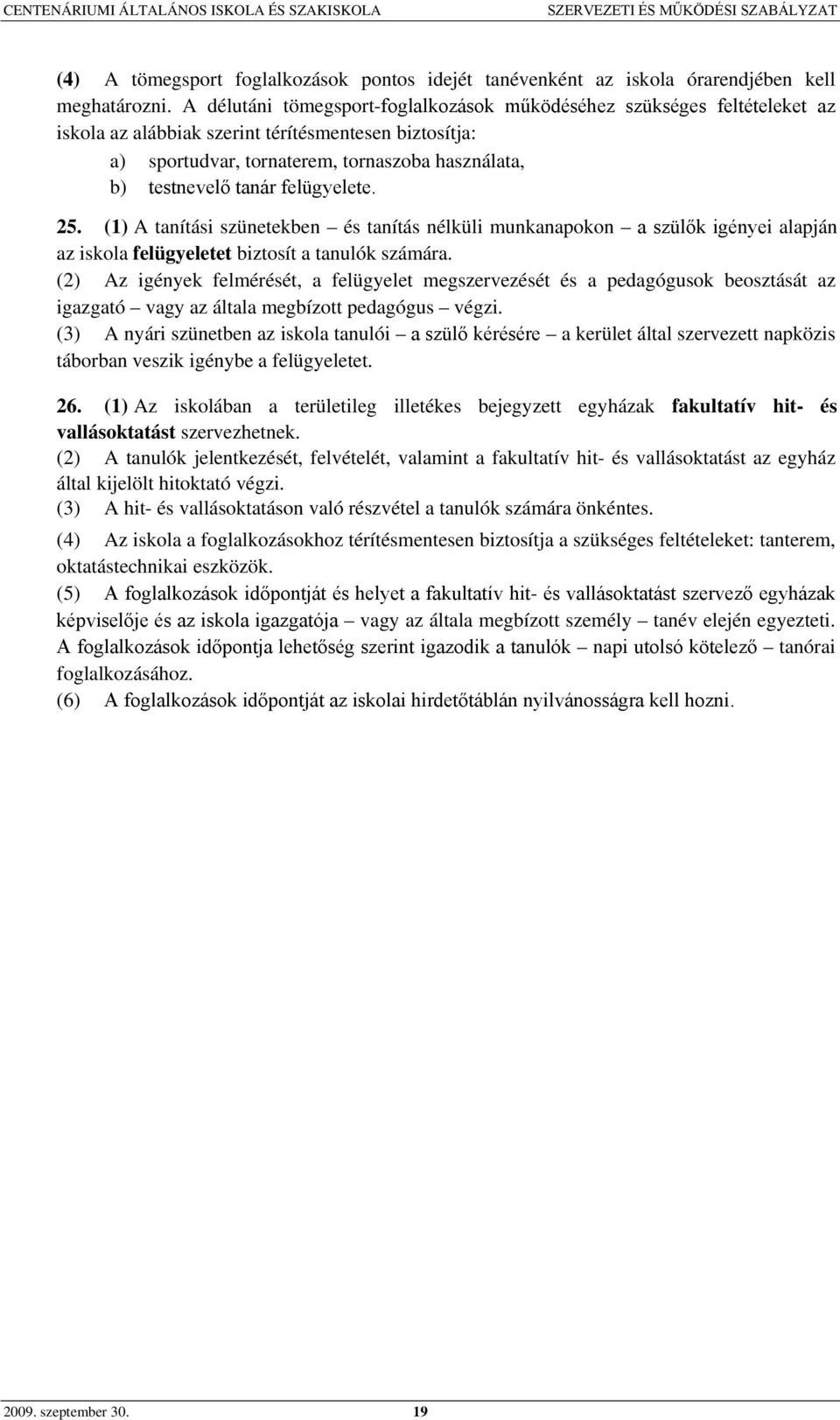 felügyelete. 25. (1) A tanítási szünetekben és tanítás nélküli munkanapokon a szülők igényei alapján az iskola felügyeletet biztosít a tanulók számára.