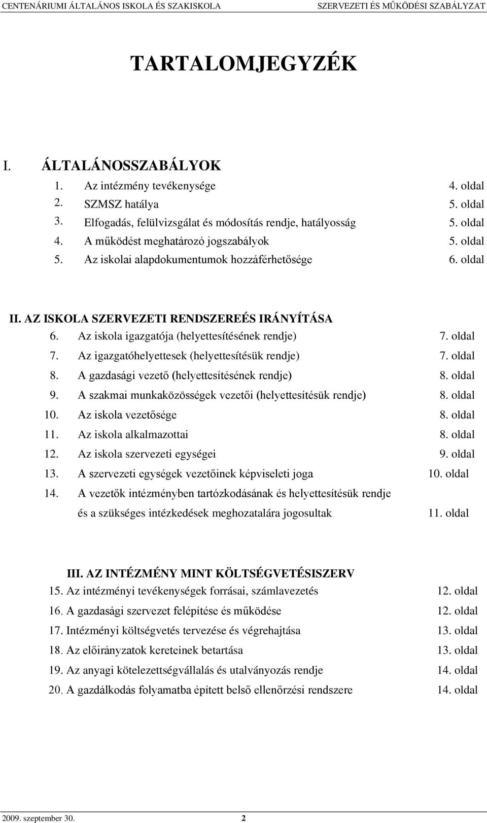 Az iskola igazgatója (helyettesítésének rendje) 7. oldal 7. Az igazgatóhelyettesek (helyettesítésük rendje) 7. oldal 8. A gazdasági vezető (helyettesítésének rendje) 8. oldal 9.