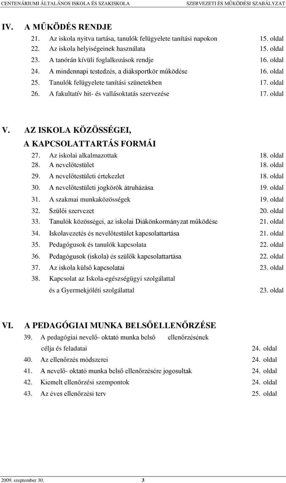 AZ ISKOLA KÖZÖSSÉGEI, A KAPCSOLATTARTÁS FORMÁI 27. Az iskolai alkalmazottak 18. oldal 28. A nevelőtestület 18. oldal 29. A nevelőtestületi értekezlet 18. oldal 30.