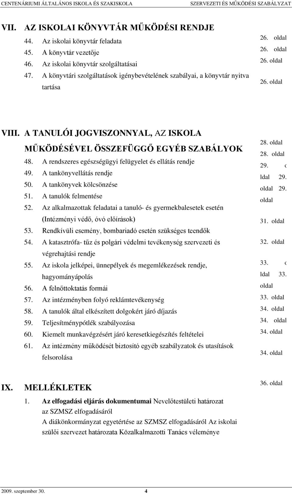 A TANULÓI JOGVISZONNYAL, AZ ISKOLA MŰKÖDÉSÉVEL ÖSSZEFÜGGŐ EGYÉB SZABÁLYOK 48. A rendszeres egészségügyi felügyelet és ellátás rendje 49. A tankönyvellátás rendje 50. A tankönyvek kölcsönzése 51.