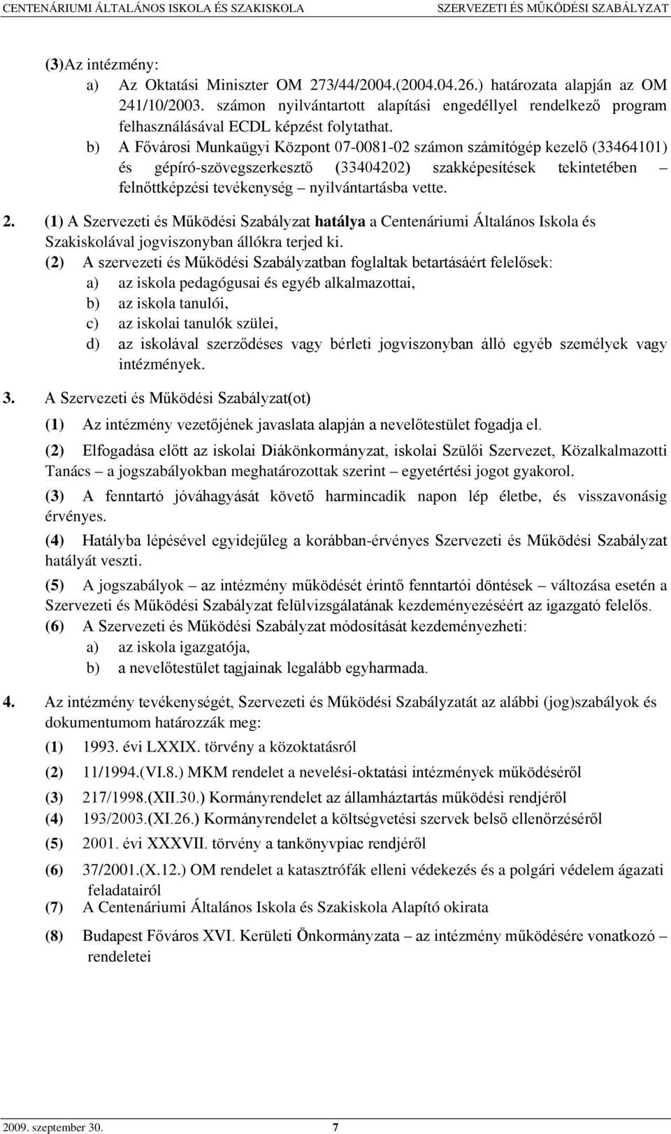 b) A Fővárosi Munkaügyi Központ 07-0081-02 számon számítógép kezelő (33464101) és gépíró-szövegszerkesztő (33404202) szakképesítések tekintetében felnőttképzési tevékenység nyilvántartásba vette. 2.