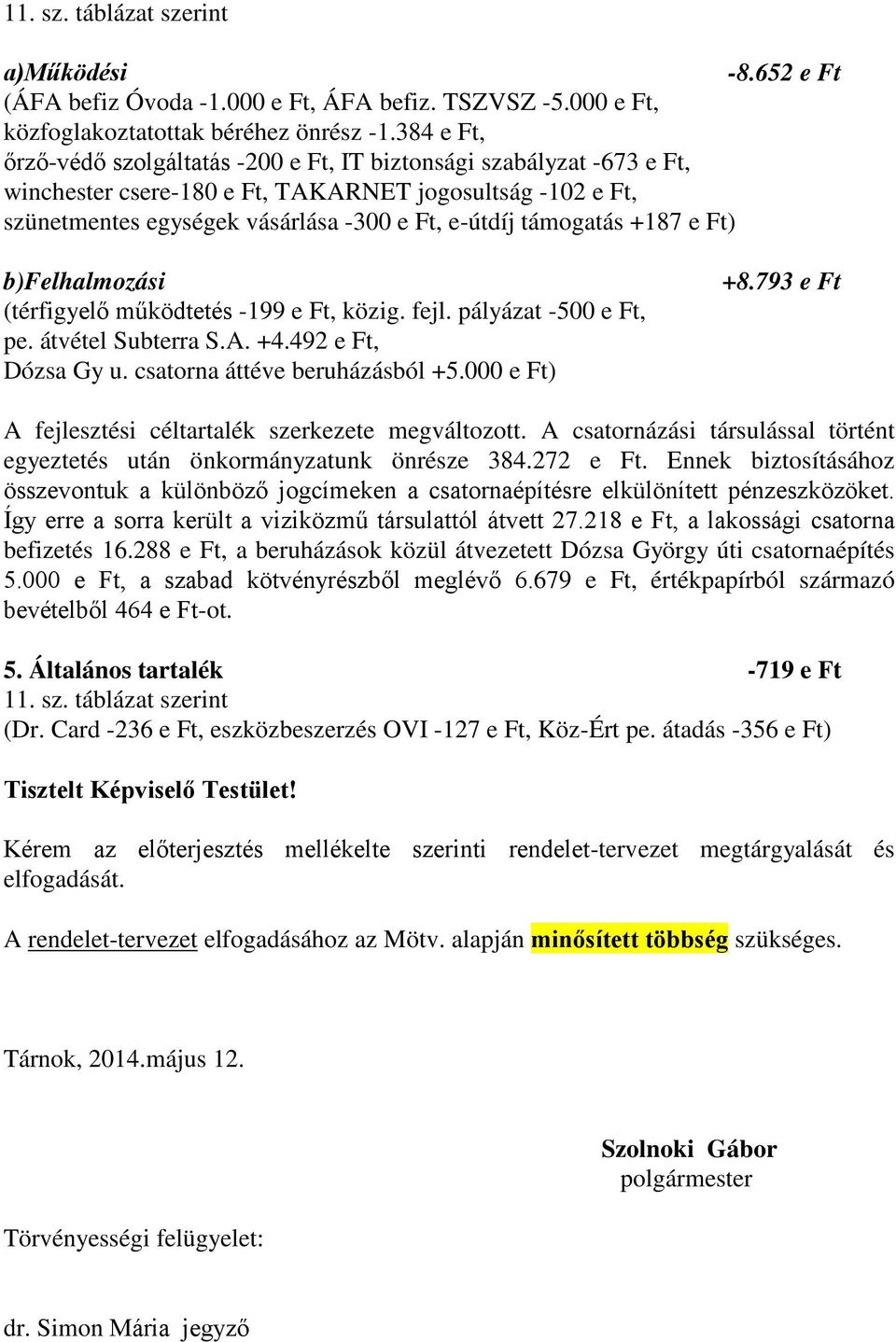 +187 e Ft) b)felhalmozási (térfigyelő működtetés -199 e Ft, közig. fejl. pályázat -500 e Ft, pe. átvétel Subterra S.A. +4.492 e Ft, Dózsa Gy u. csatorna áttéve beruházásból +5.000 e Ft) +8.