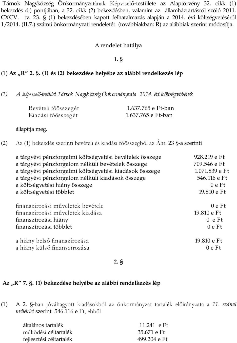 A rendelet hatálya (1) Az R 2.. (1) és (2) bekezdése helyébe az alábbi rendelkezés lép 1. (1) A képviselő-testület Tárnok Nagyközség Önkormányzata 2014.