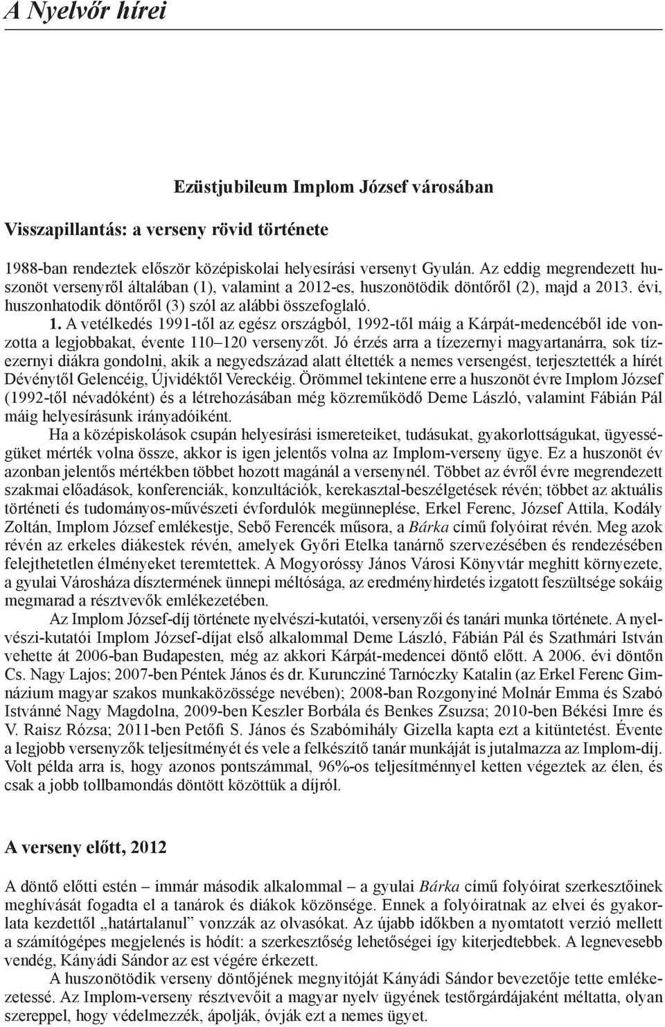 A vetélkedés 1991-től az egész országból, 1992-től máig a Kárpát-medencéből ide vonzotta a legjobbakat, évente 110 120 versenyzőt.