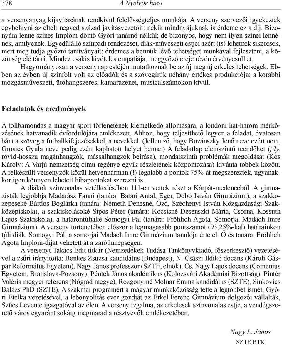 Bizonyára lenne színes Implom-döntő Győri tanárnő nélkül; de bizonyos, hogy nem ilyen színei lennének, amilyenek.