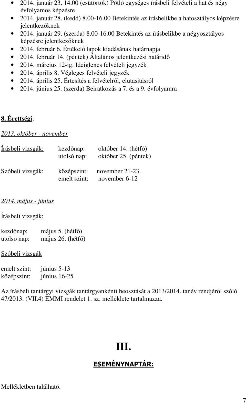 Értékelő lapok kiadásának határnapja 2014. február 14. (péntek) Általános jelentkezési határidő 2014. március 12-ig. Ideiglenes felvételi jegyzék 2014. április 8. Végleges felvételi jegyzék 2014.