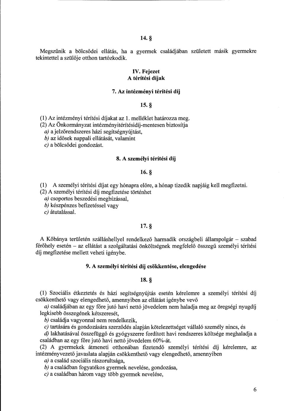 (2) Az Önkormányzat intézményitérítésidíj-mentesen biztosítja a) a jelzőrendszeres házi segítségnyújtást, b) az idősek nappali ellátását, valamint c) a bölcsődei gondozást. 8.