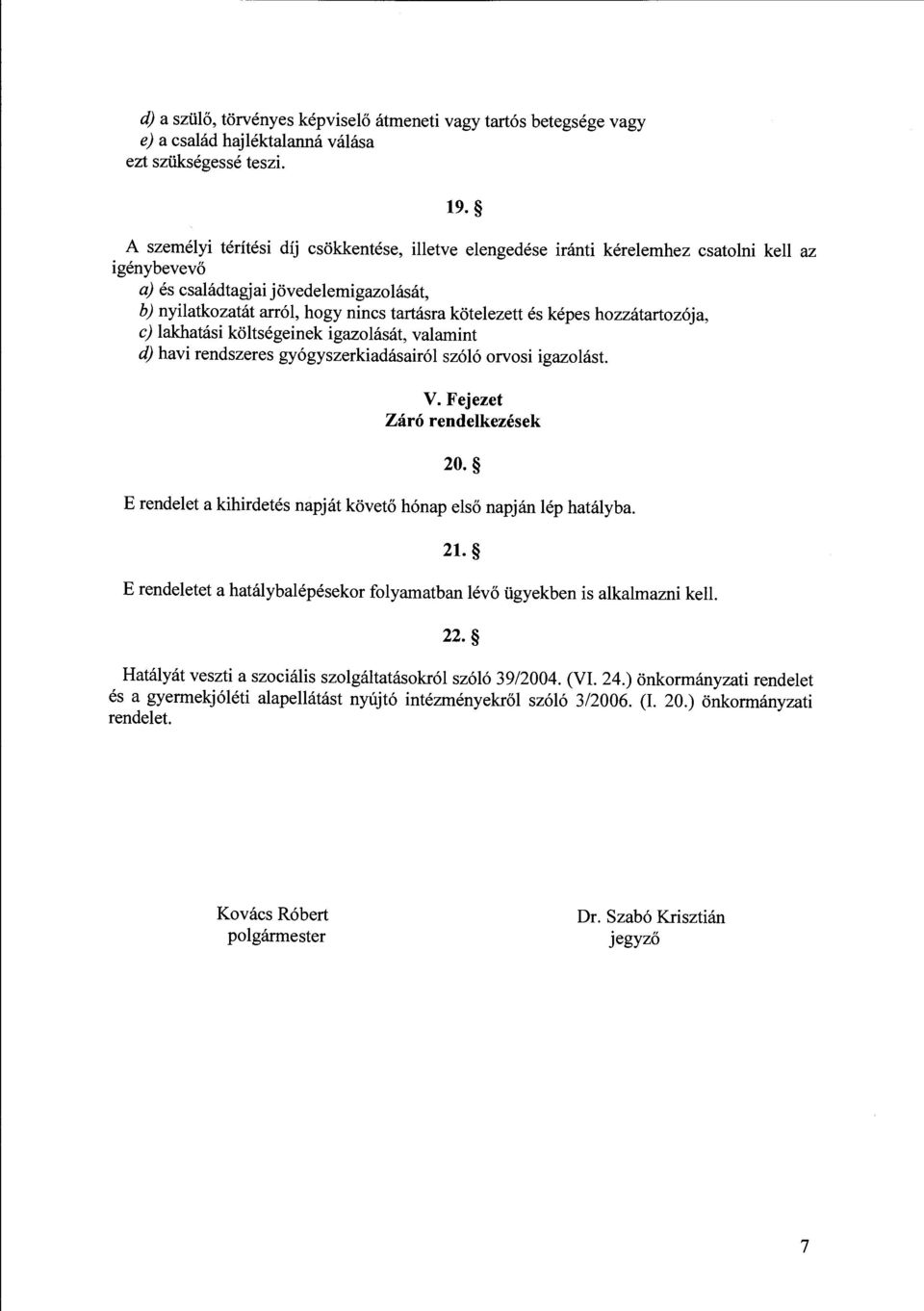 és képes hozzátartozója, c) lakhatási költségeinek igazolását, valamint d) havi rendszeres gyógyszerkiadásairól szóló orvosi igazolást. V. Fejezet Záró rendelkezések 20.