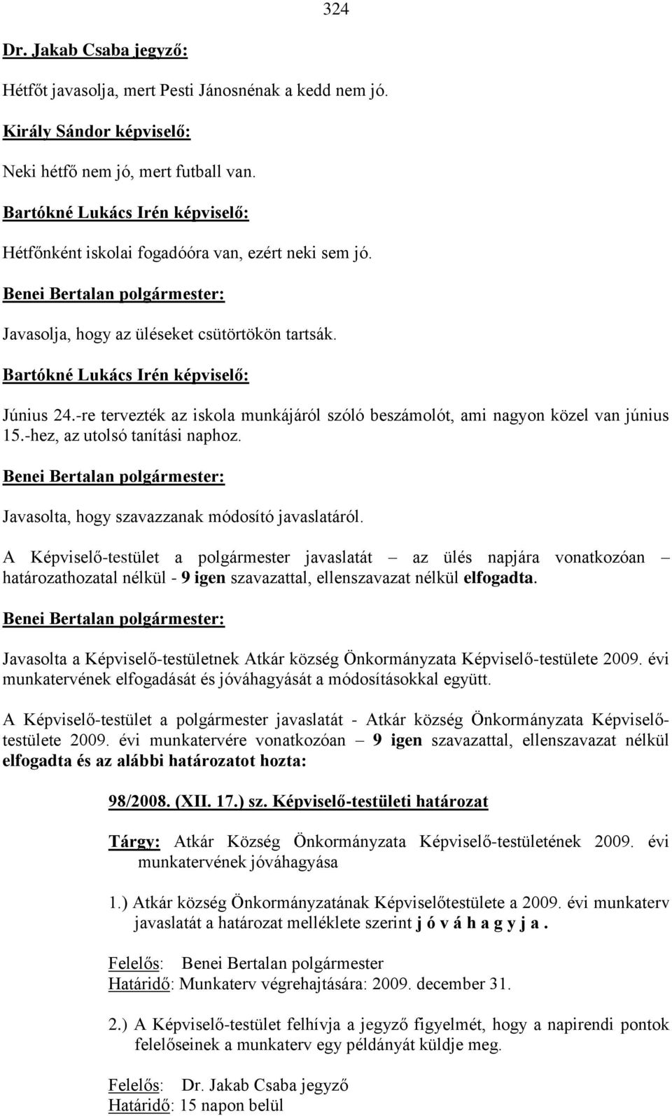 -re tervezték az iskola munkájáról szóló beszámolót, ami nagyon közel van június 15.-hez, az utolsó tanítási naphoz. Javasolta, hogy szavazzanak módosító javaslatáról.