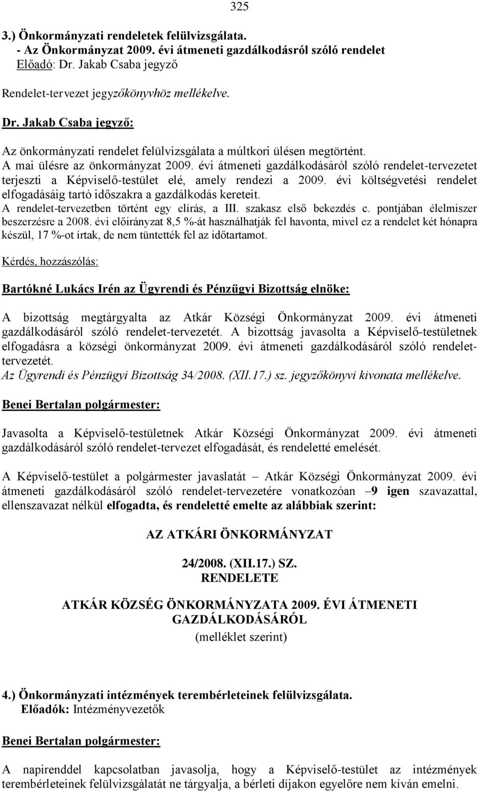 évi átmeneti gazdálkodásáról szóló rendelet-tervezetet terjeszti a Képviselő-testület elé, amely rendezi a 2009. évi költségvetési rendelet elfogadásáig tartó időszakra a gazdálkodás kereteit.