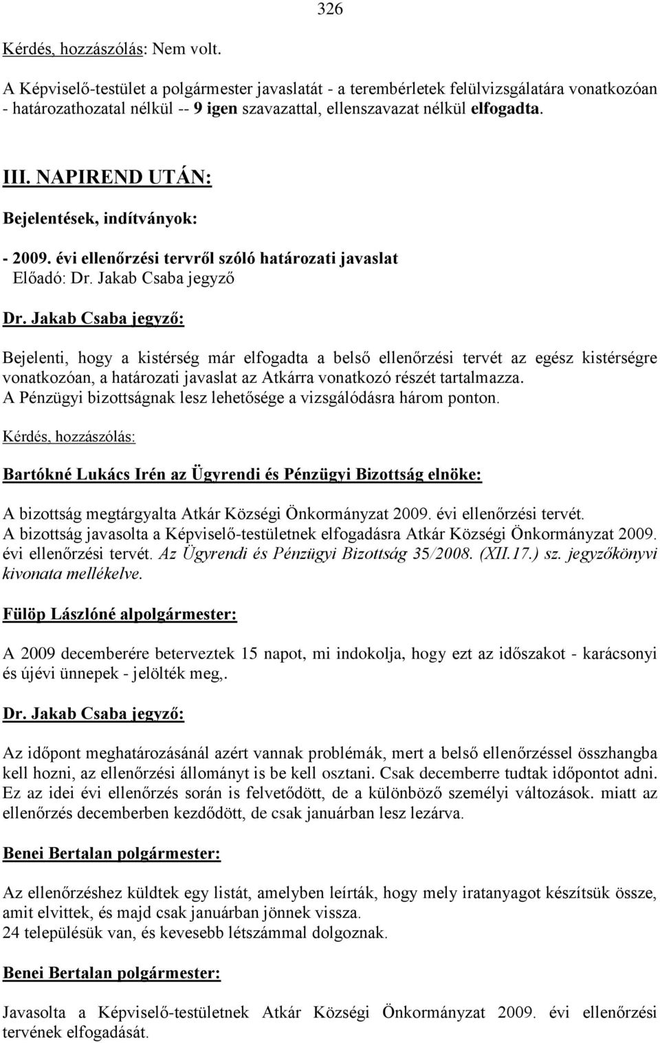 NAPIREND UTÁN: Bejelentések, indítványok: - 2009. évi ellenőrzési tervről szóló határozati javaslat Előadó: Dr. Jakab Csaba jegyző Dr.