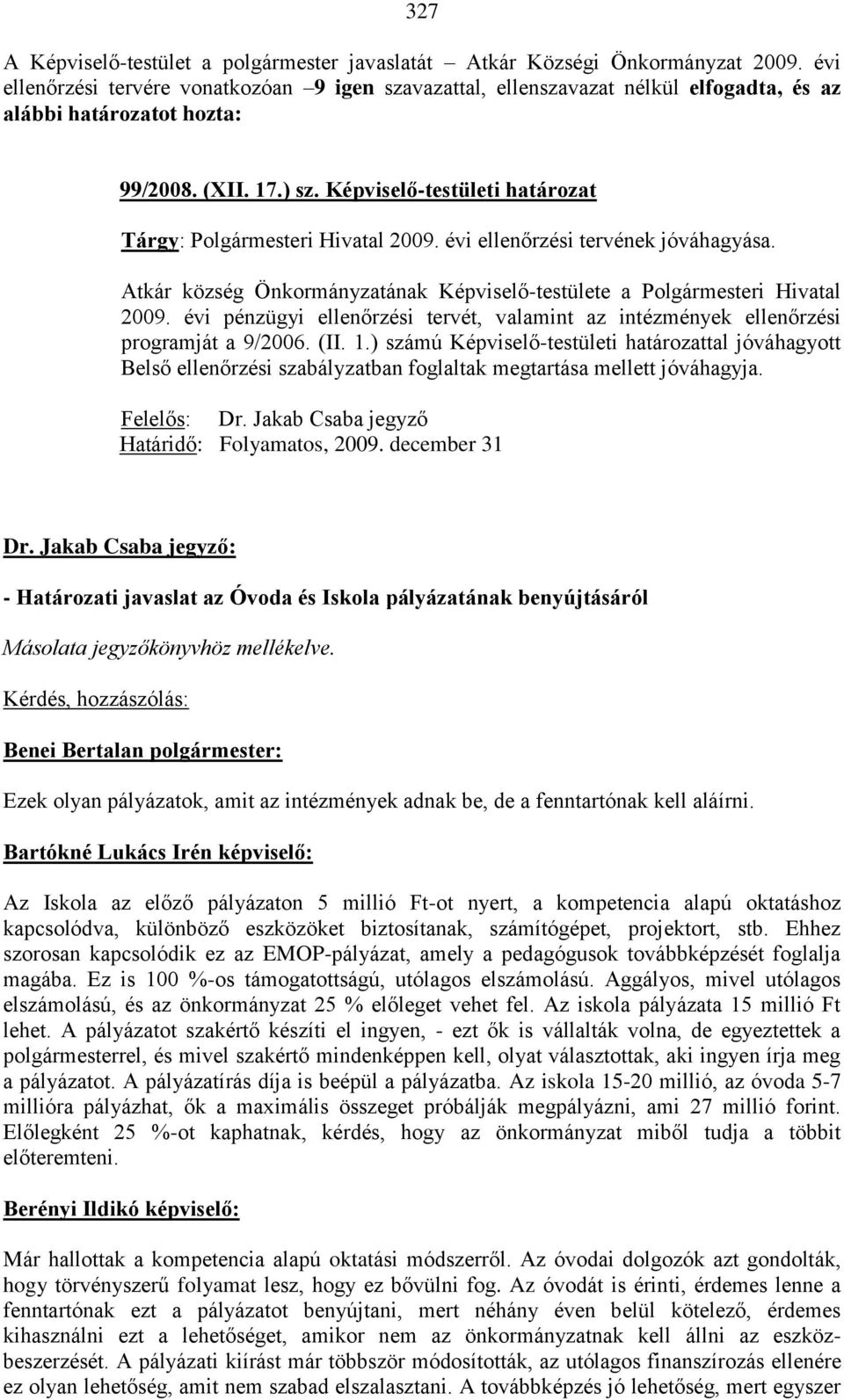 Képviselő-testületi határozat Tárgy: Polgármesteri Hivatal 2009. évi ellenőrzési tervének jóváhagyása. Atkár község Önkormányzatának Képviselő-testülete a Polgármesteri Hivatal 2009.