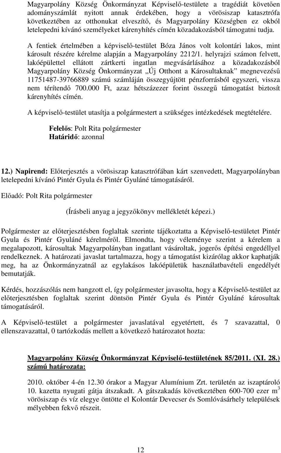 A fentiek értelmében a képviselő-testület Bóza János volt kolontári lakos, mint károsult részére kérelme alapján a Magyarpolány 2212/1.