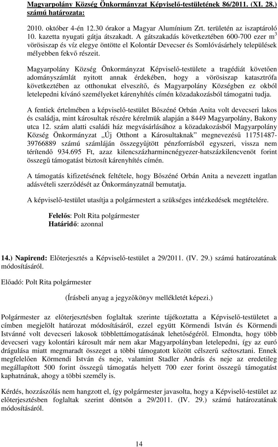 Magyarpolány Község Önkormányzat Képviselő-testülete a tragédiát követően adományszámlát nyitott annak érdekében, hogy a vörösiszap katasztrófa következtében az otthonukat elveszítő, és Magyarpolány