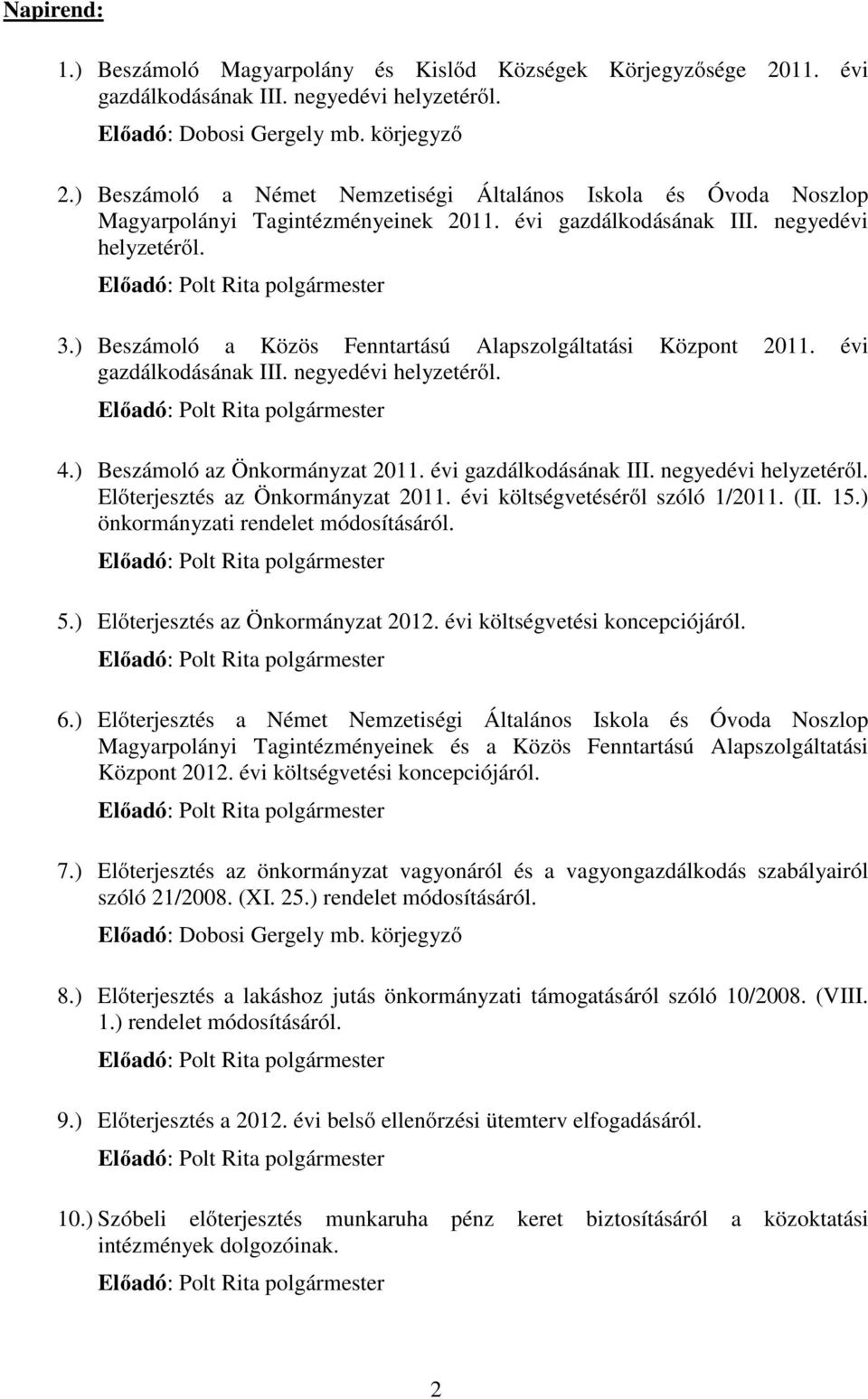 ) Beszámoló a Közös Fenntartású Alapszolgáltatási Központ 2011. évi gazdálkodásának III. negyedévi helyzetéről. 4.) Beszámoló az Önkormányzat 2011. évi gazdálkodásának III. negyedévi helyzetéről. Előterjesztés az Önkormányzat 2011.