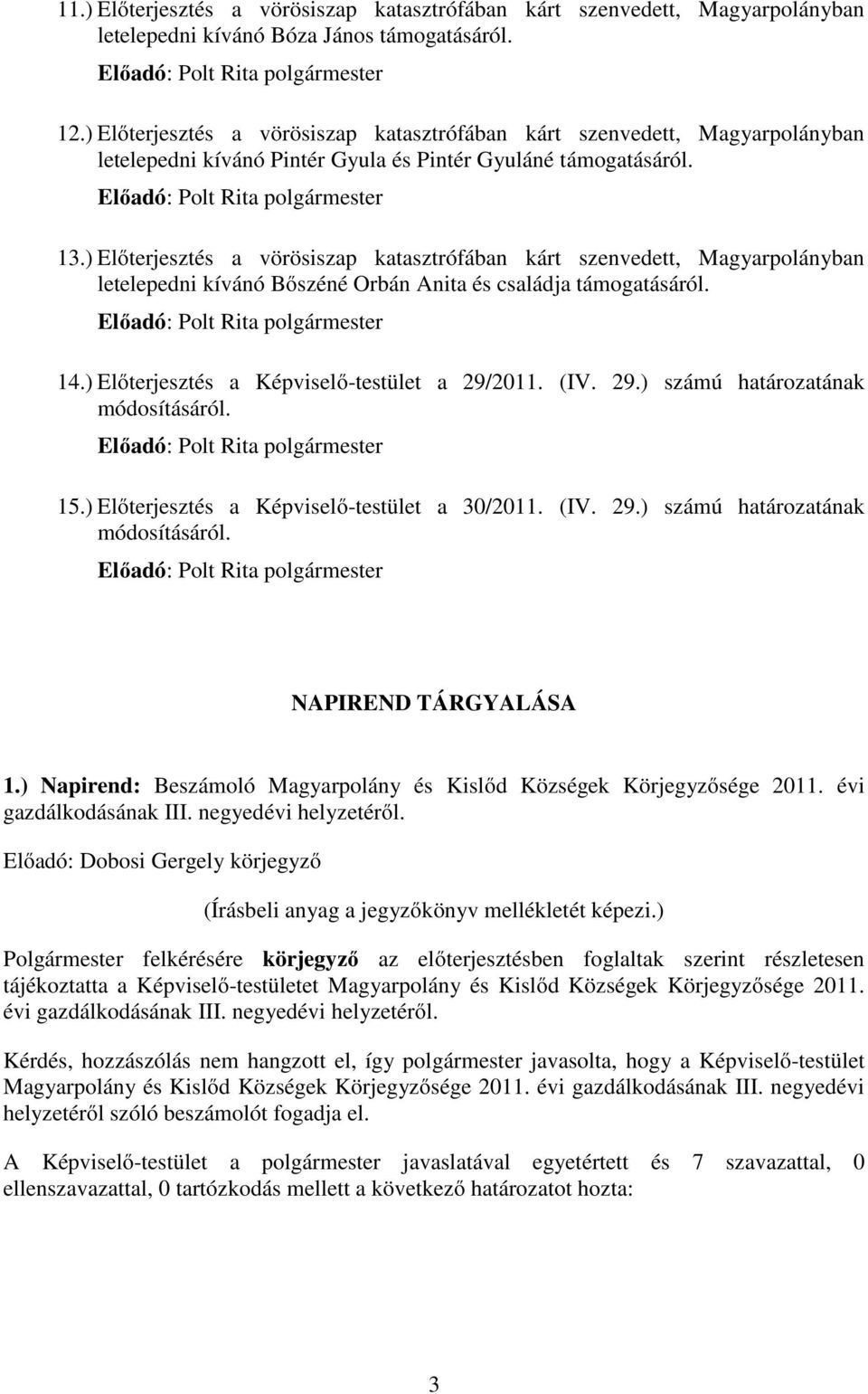 ) Előterjesztés a vörösiszap katasztrófában kárt szenvedett, Magyarpolányban letelepedni kívánó Bőszéné Orbán Anita és családja támogatásáról. 14.) Előterjesztés a Képviselő-testület a 29/2011. (IV.