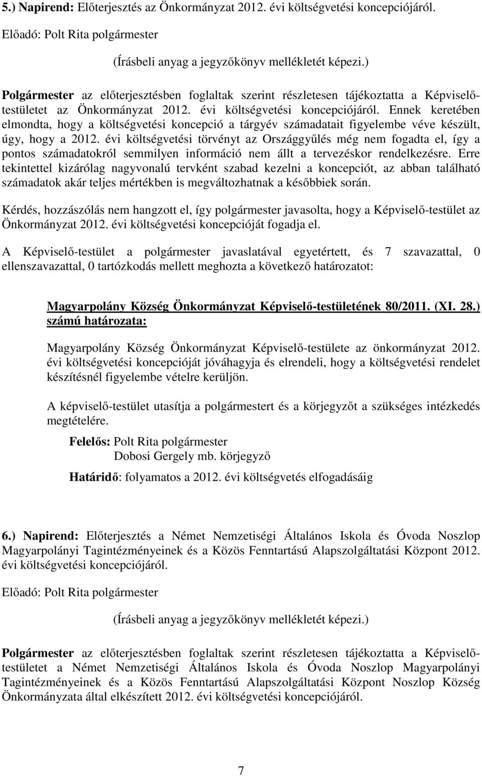 Ennek keretében elmondta, hogy a költségvetési koncepció a tárgyév számadatait figyelembe véve készült, úgy, hogy a 2012.