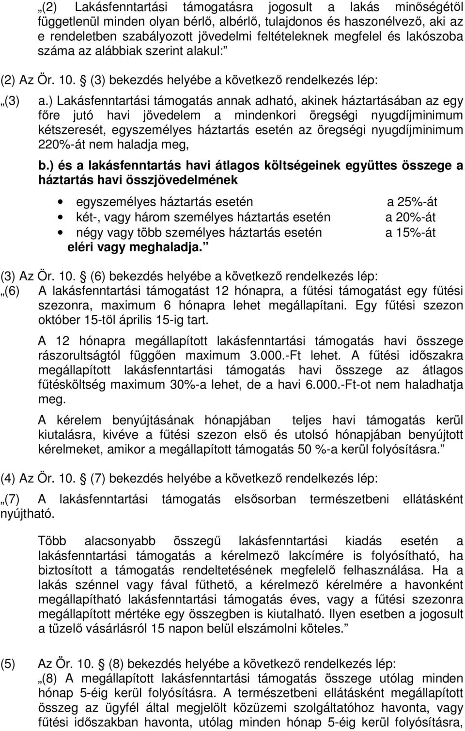 ) Lakásfenntartási támogatás annak adható, akinek háztartásában az egy főre jutó havi jövedelem a mindenkori öregségi nyugdíjminimum kétszeresét, egyszemélyes háztartás esetén az öregségi
