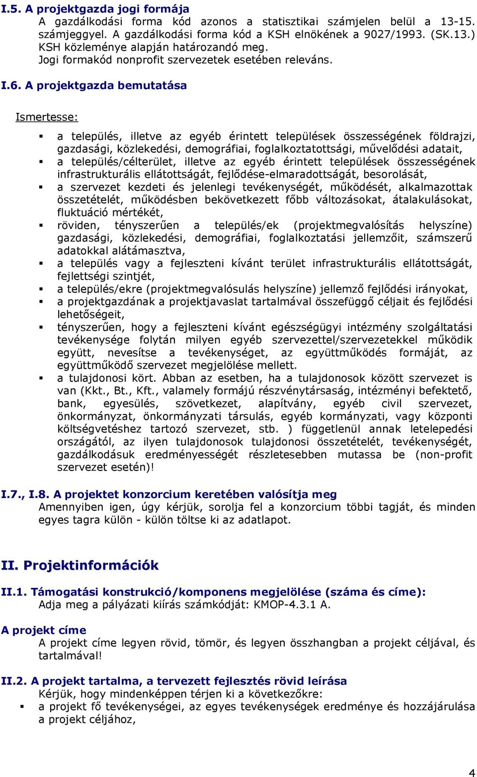 A projektgazda bemutatása Ismertesse: a település, illetve az egyéb érintett települések összességének földrajzi, gazdasági, közlekedési, demográfiai, foglalkoztatottsági, mővelıdési adatait, a