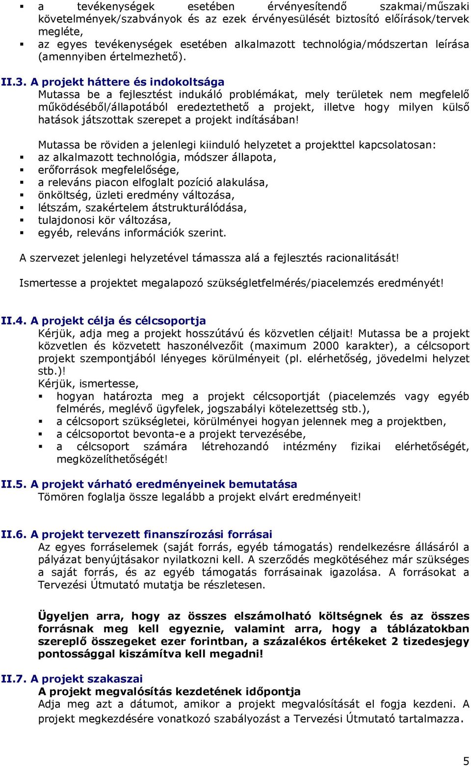 A projekt háttere és indokoltsága Mutassa be a fejlesztést indukáló problémákat, mely területek nem megfelelı mőködésébıl/állapotából eredeztethetı a projekt, illetve hogy milyen külsı hatások