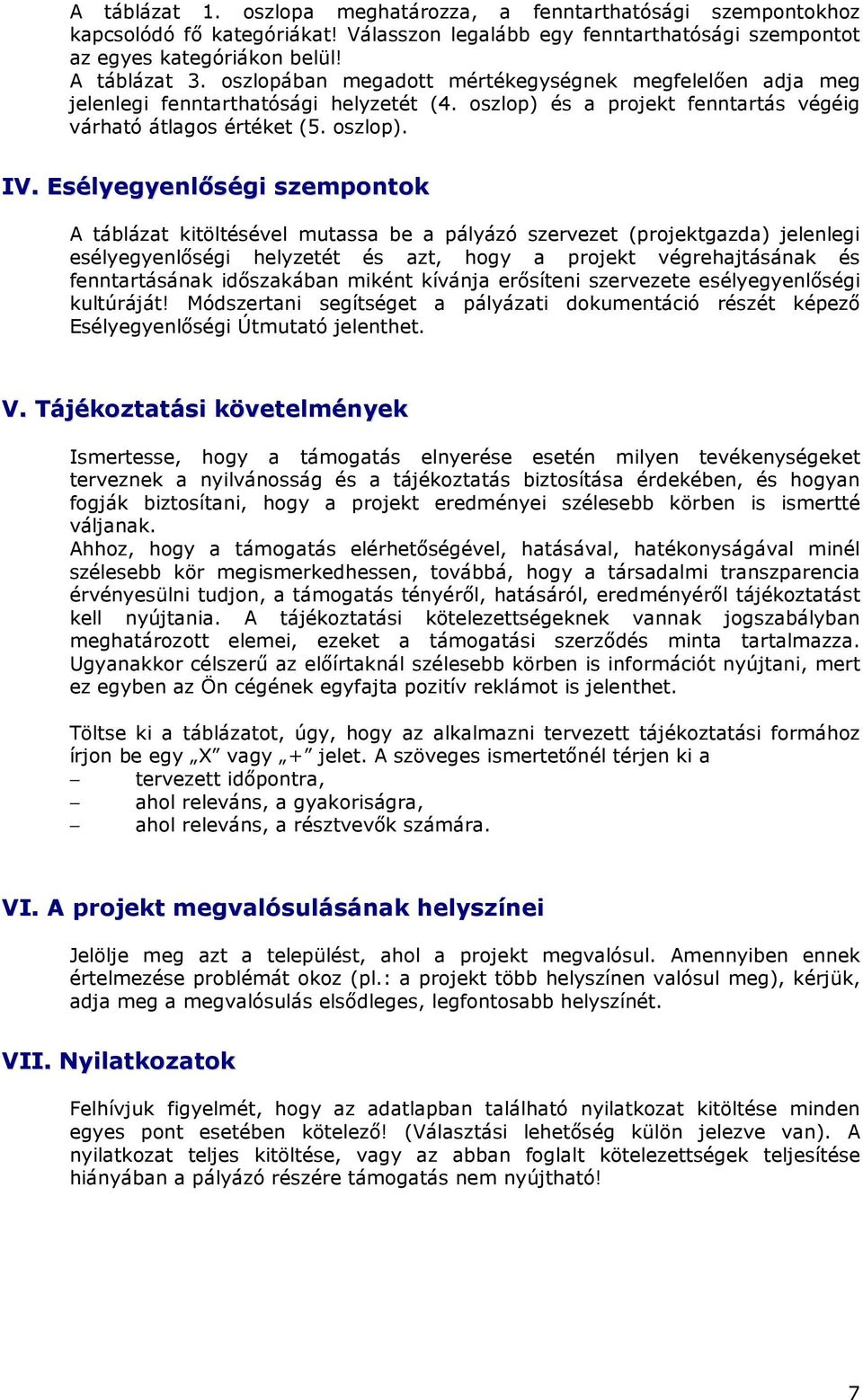 Esélyegyenlıségi szempontok A táblázat kitöltésével mutassa be a pályázó szervezet (projektgazda) jelenlegi esélyegyenlıségi helyzetét és azt, hogy a projekt végrehajtásának és fenntartásának