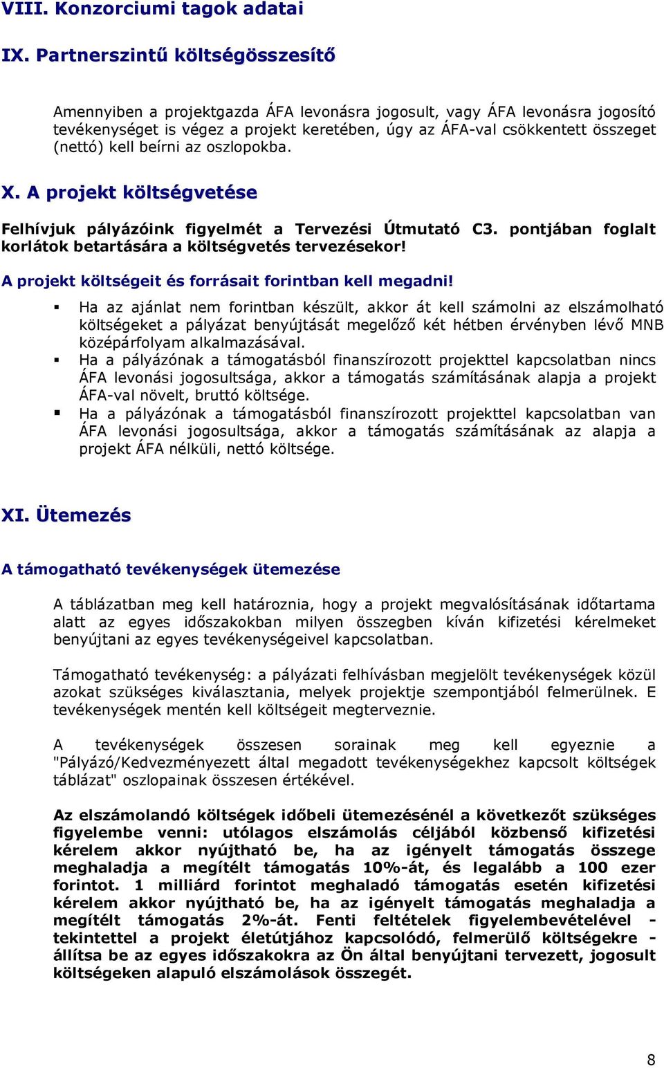 kell beírni az oszlopokba. X. A projekt költségvetése Felhívjuk pályázóink figyelmét a Tervezési Útmutató C3. pontjában foglalt korlátok betartására a költségvetés tervezésekor!