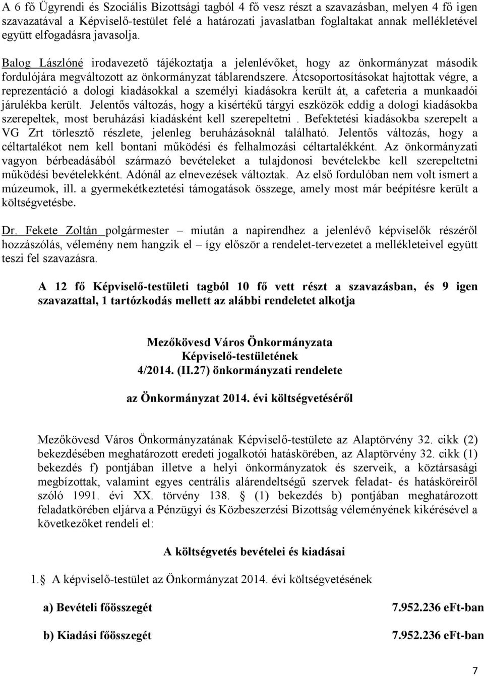 Átcsoportosításokat hajtottak végre, a reprezentáció a dologi kiadásokkal a személyi kiadásokra került át, a cafeteria a munkaadói járulékba került.