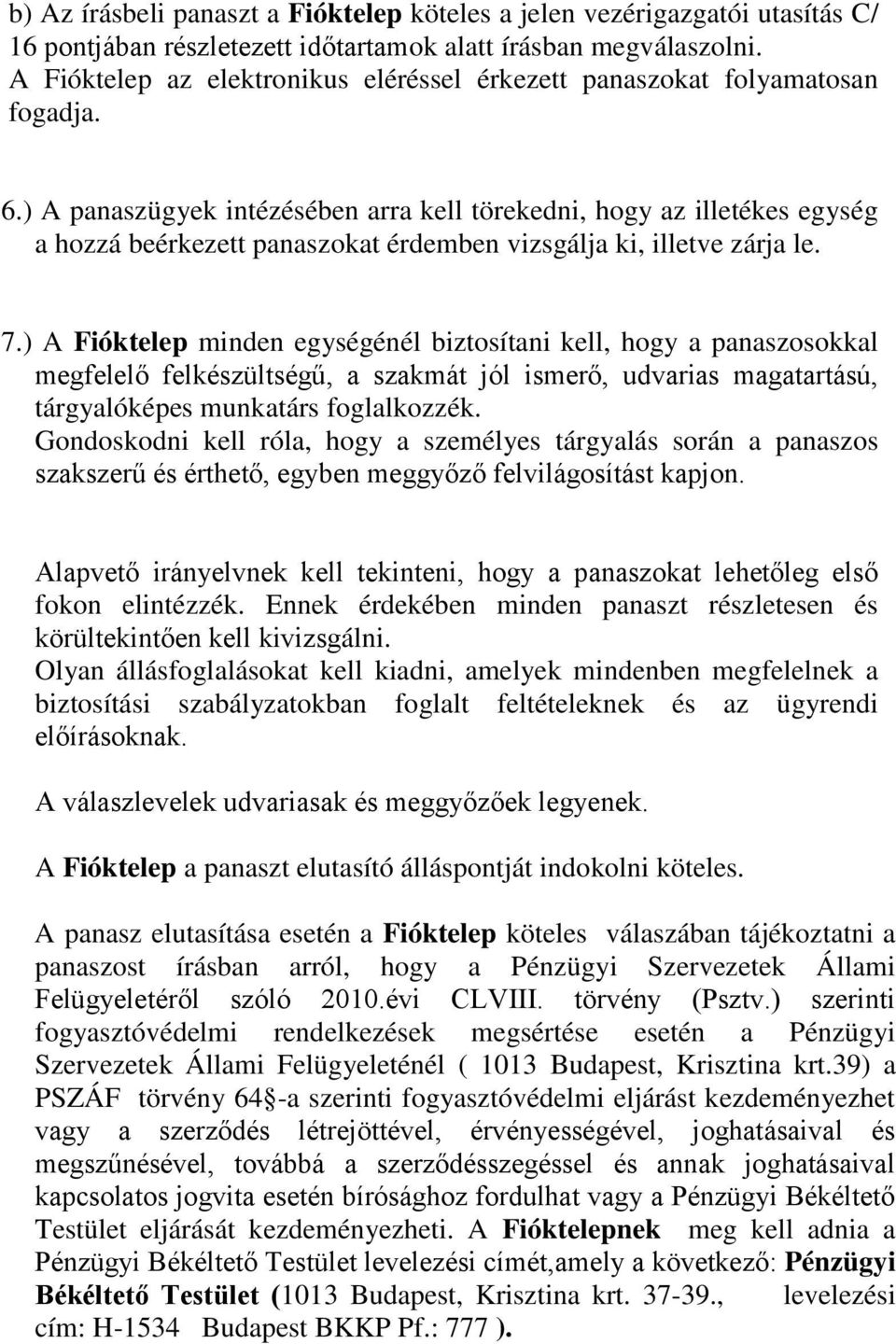 ) A panaszügyek intézésében arra kell törekedni, hogy az illetékes egység a hozzá beérkezett panaszokat érdemben vizsgálja ki, illetve zárja le. 7.