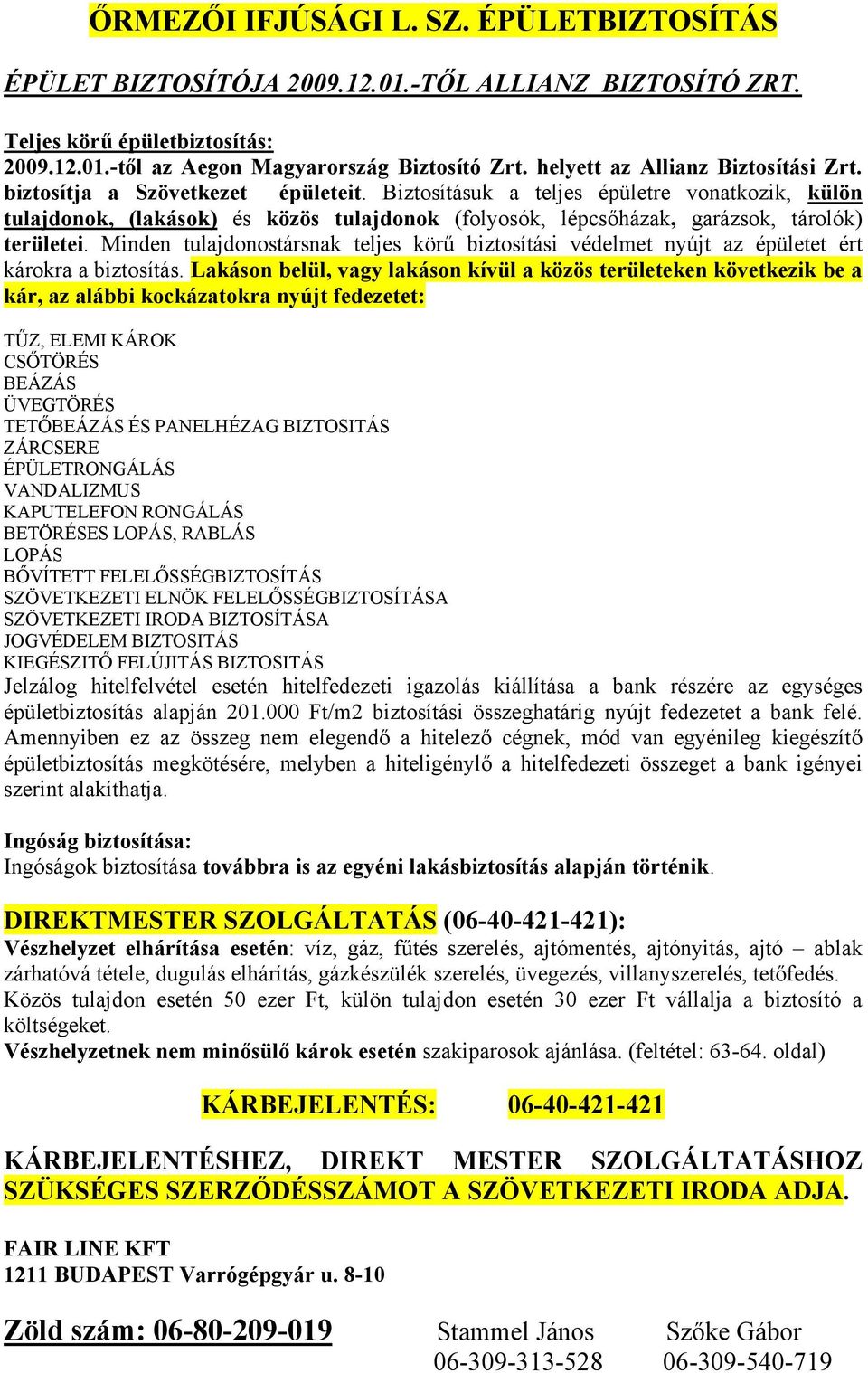 Biztosításuk a teljes épületre vonatkozik, külön tulajdonok, (lakások) és közös tulajdonok (folyosók, lépcsőházak, garázsok, tárolók) területei.