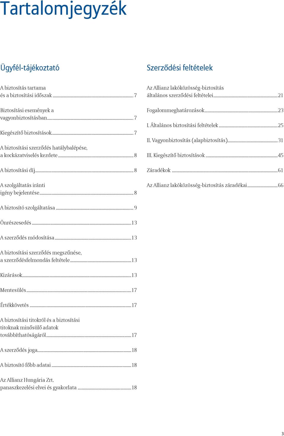 .. 8 Az Allianz lakóközösség-biztosítás általános szerződési feltételei...21 Fogalommeghatározások...23 I. Általános biztosítási feltételek...25 II. Vagyonbiztosítás (alapbiztosítás)...31 III.