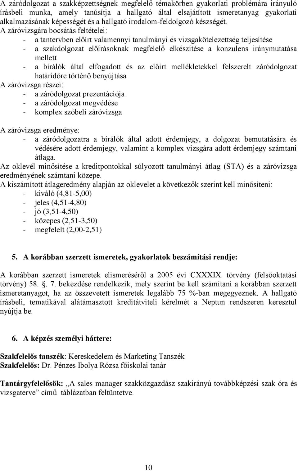 A záróvizsgára bocsátás feltételei: - a tantervben előírt valamennyi tanulmányi és vizsgakötelezettség teljesítése - a szakdolgozat előírásoknak megfelelő elkészítése a konzulens iránymutatása