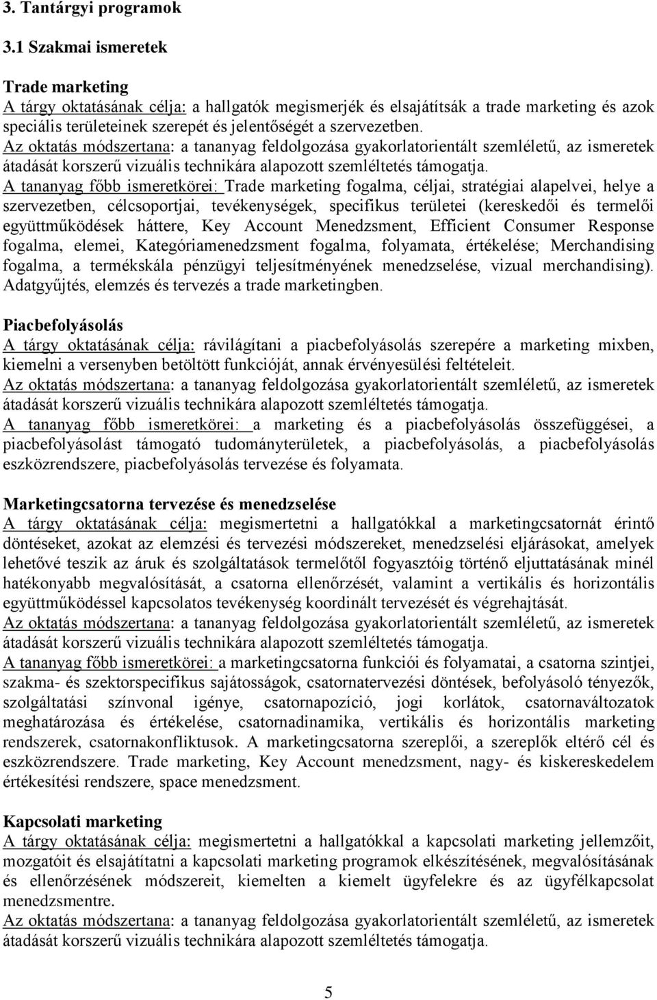 A tananyag főbb ismeretkörei: Trade marketing fogalma, céljai, stratégiai alapelvei, helye a szervezetben, célcsoportjai, tevékenységek, specifikus területei (kereskedői és termelői együttműködések