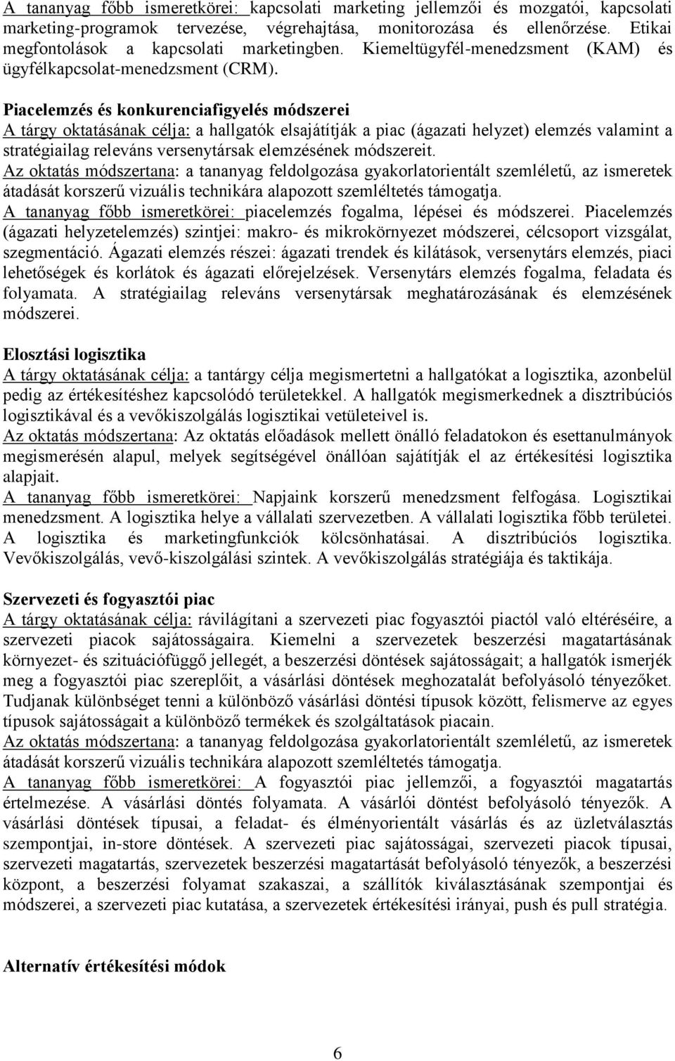 Piacelemzés és konkurenciafigyelés módszerei A tárgy oktatásának célja: a hallgatók elsajátítják a piac (ágazati helyzet) elemzés valamint a stratégiailag releváns versenytársak elemzésének