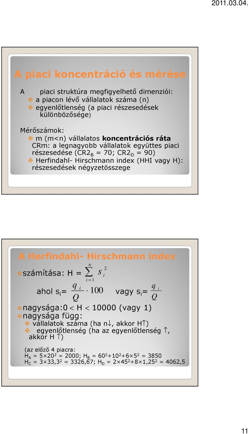 négyzetösszege A Herfindahl- Hirschmann index számítása: H = q i 100 ahol s i = vagy s i = n i = 1 2 s i q i nagysága:0 < H < 10000 (vagy 1) nagysága függ: vállalatok száma (ha n,