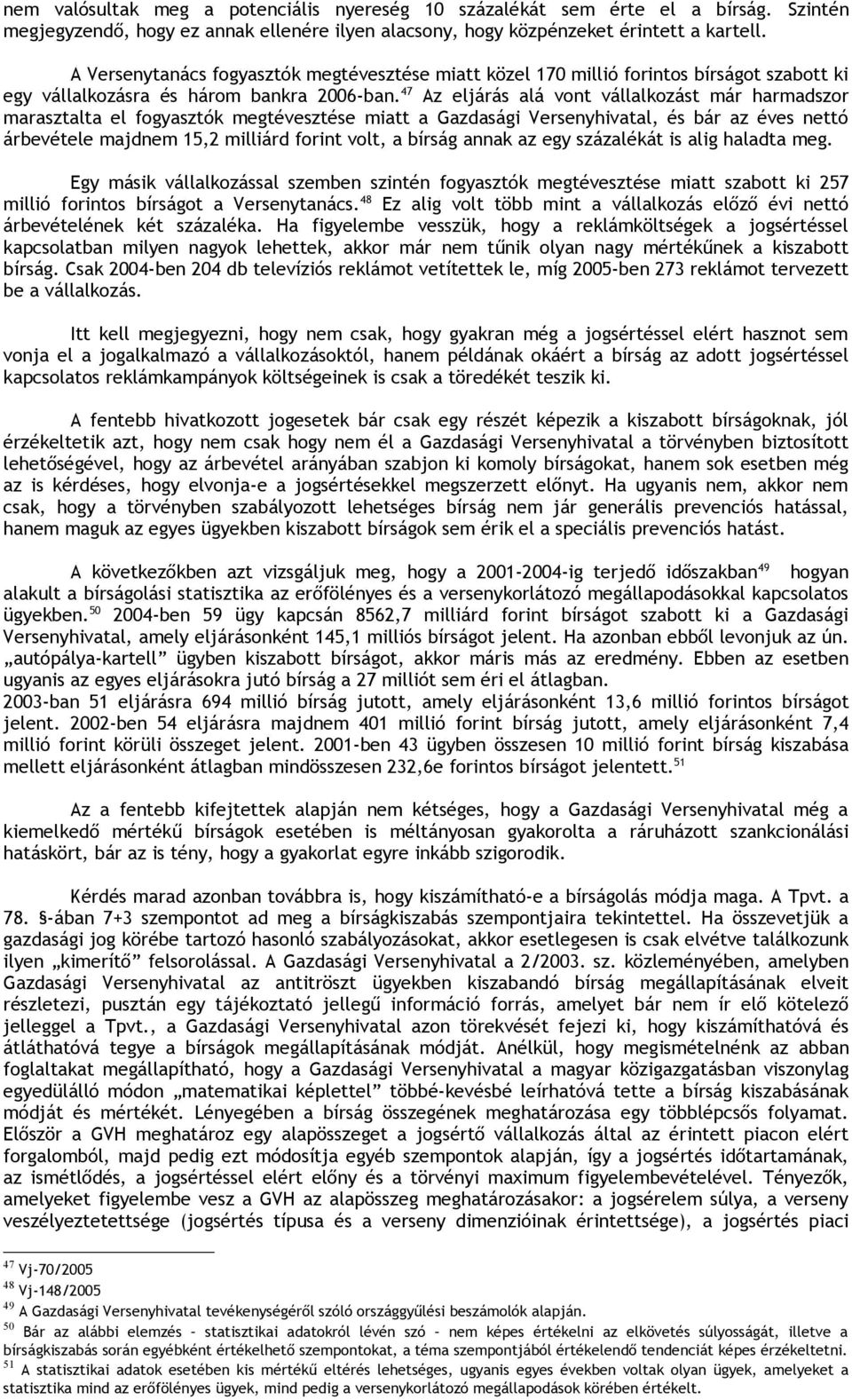 47 Az eljárás alá vont vállalkozást már harmadszor marasztalta el fogyasztók megtévesztése miatt a Gazdasági Versenyhivatal, és bár az éves nettó árbevétele majdnem 15,2 milliárd forint volt, a