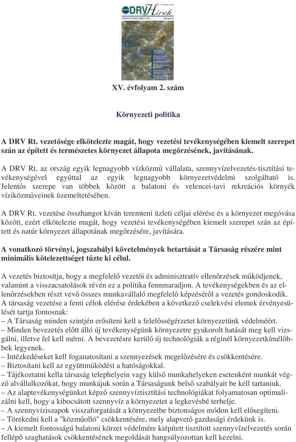 az ország egyik legnagyobb vízközm vállalata, szennyvízelvezetés-tisztítási tevékenységével egyúttal az egyik legnagyobb környezetvédelmi szolgáltató is.